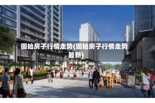 固始房子行情走势(固始房子行情走势最新)-第3张图片