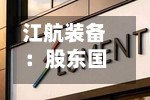 江航装备：股东国新资本拟减持不超1%股份