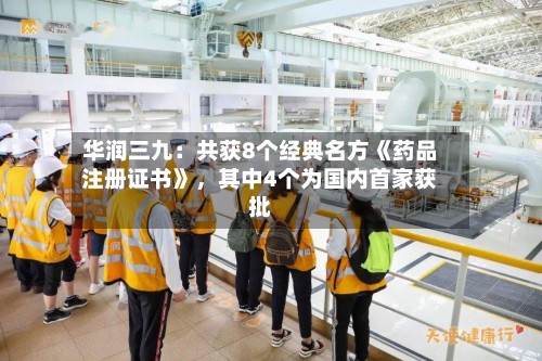 华润三九：共获8个经典名方《药品注册证书》	，其中4个为国内首家获批-第1张图片