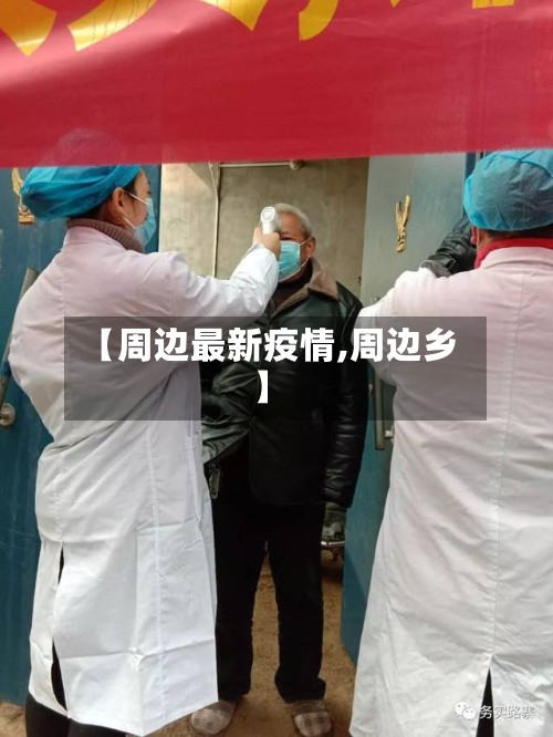 【周边最新疫情,周边乡】-第2张图片