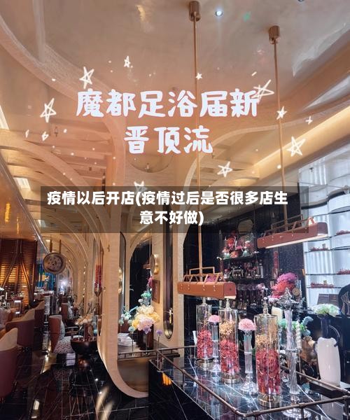 疫情以后开店(疫情过后是否很多店生意不好做)