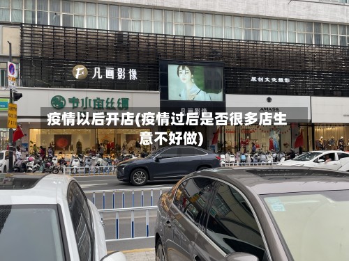疫情以后开店(疫情过后是否很多店生意不好做)-第2张图片