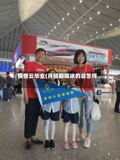 疫情云毕业(月经期喝冰的会怎样)-第2张图片