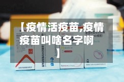 【疫情活疫苗,疫情疫苗叫啥名字啊】-第2张图片