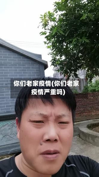 你们老家疫情(你们老家疫情严重吗)-第2张图片