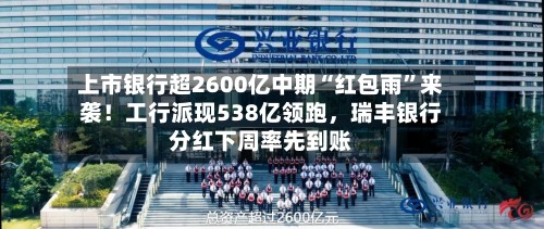 上市银行超2600亿中期“红包雨”来袭！工行派现538亿领跑，瑞丰银行分红下周率先到账-第2张图片