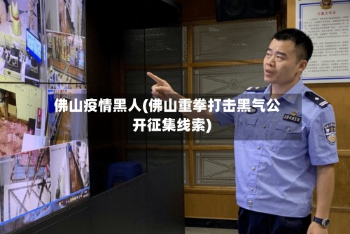 佛山疫情黑人(佛山重拳打击黑气公开征集线索)