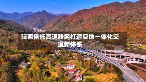 陕西依托高速路网打造空地一体化交通新体系-第2张图片