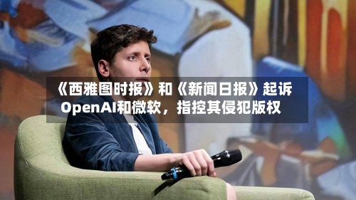 《西雅图时报》和《新闻日报》起诉OpenAI和微软，指控其侵犯版权-第1张图片