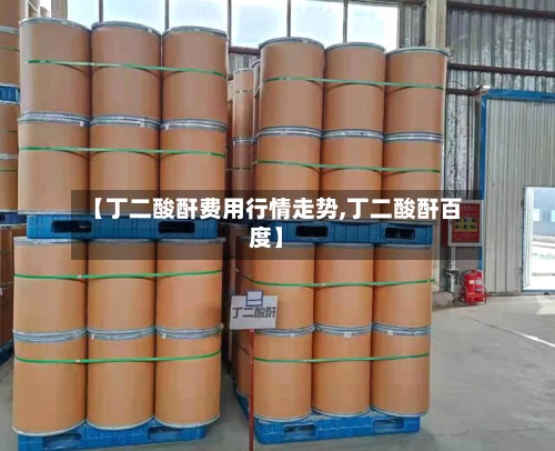 【丁二酸酐费用行情走势,丁二酸酐百度】-第2张图片