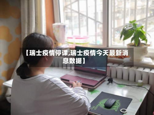 【瑞士疫情停课,瑞士疫情今天最新消息数据】