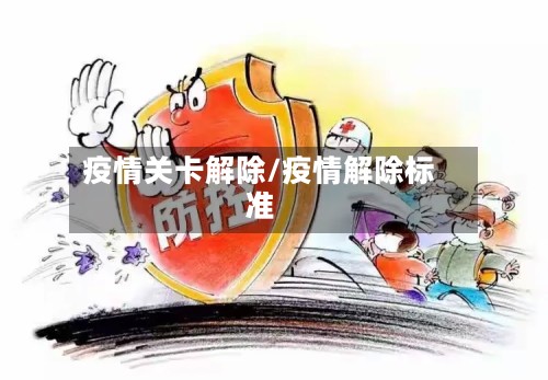 疫情关卡解除/疫情解除标准-第2张图片