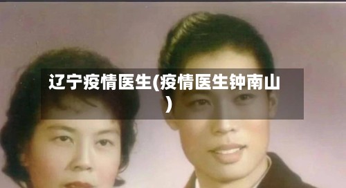 辽宁疫情医生(疫情医生钟南山)