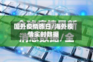 国外疫情昨日/海外疫情实时数据-第2张图片