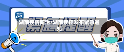 湖南疫情防治/湖南疾控发布紧急通知-第2张图片