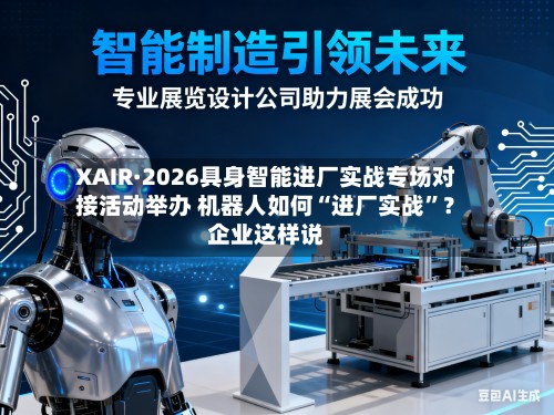 XAIR·2026具身智能进厂实战专场对接活动举办 机器人如何“进厂实战	”？企业这样说-第2张图片