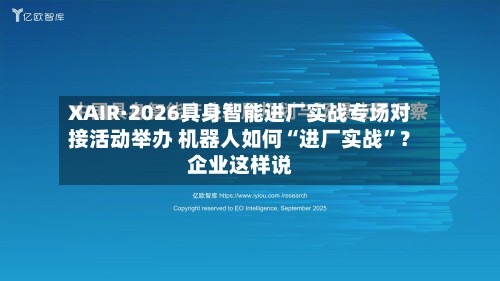 XAIR·2026具身智能进厂实战专场对接活动举办 机器人如何“进厂实战”？企业这样说-第1张图片