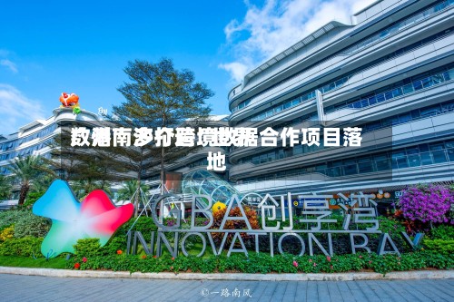 广州南沙打造“世界数港” 多个跨境数据合作项目落地