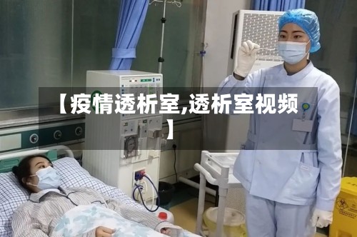 【疫情透析室,透析室视频】-第2张图片