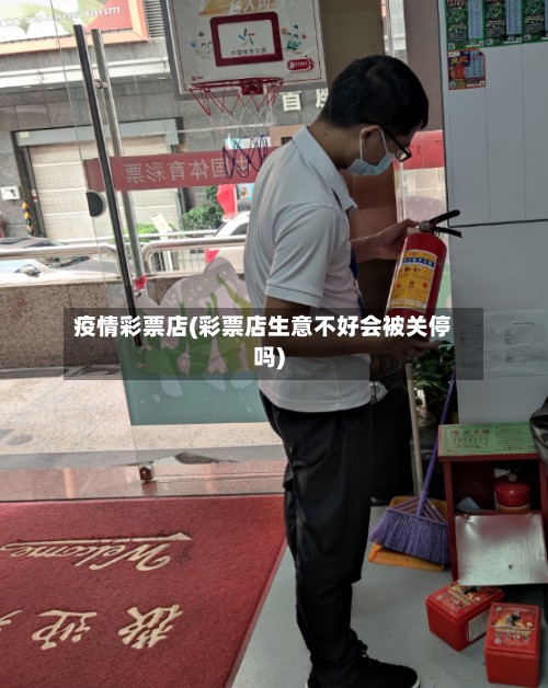 疫情彩票店(彩票店生意不好会被关停吗)