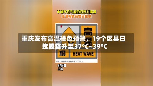 重庆发布高温橙色预警，19个区县日比较高气温将升至37°C~39°C