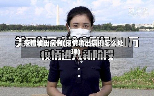 疫情输出病例(疫情输出病例怎么处理)-第3张图片