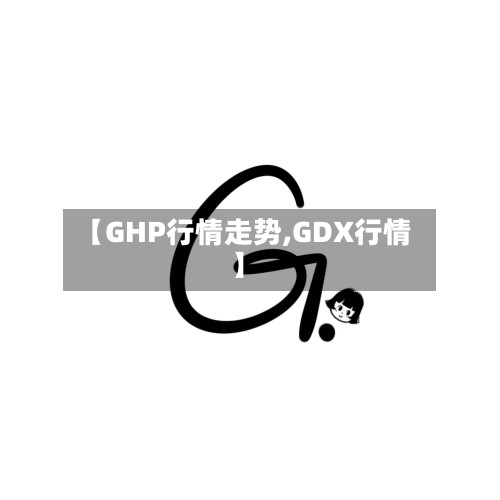 【GHP行情走势,GDX行情】-第2张图片