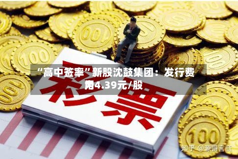 “高中签率”新股沈鼓集团：发行费用为4.39元/股