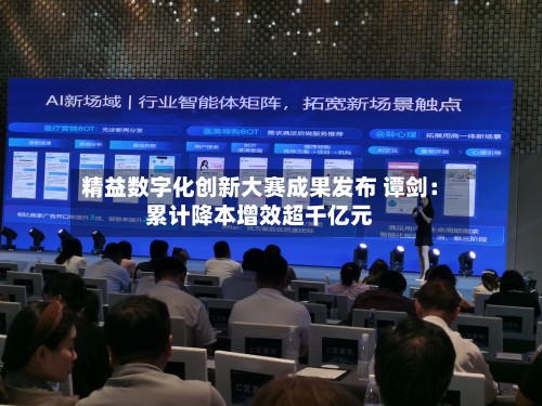 精益数字化创新大赛成果发布 谭剑:累计降本增效超千亿元-第2张图片