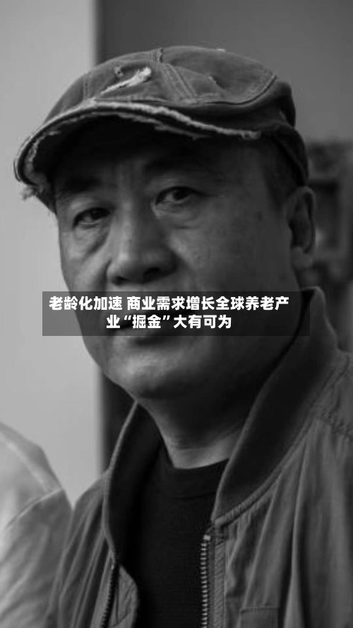 老龄化加速 商业需求增长全球养老产业“掘金”大有可为
