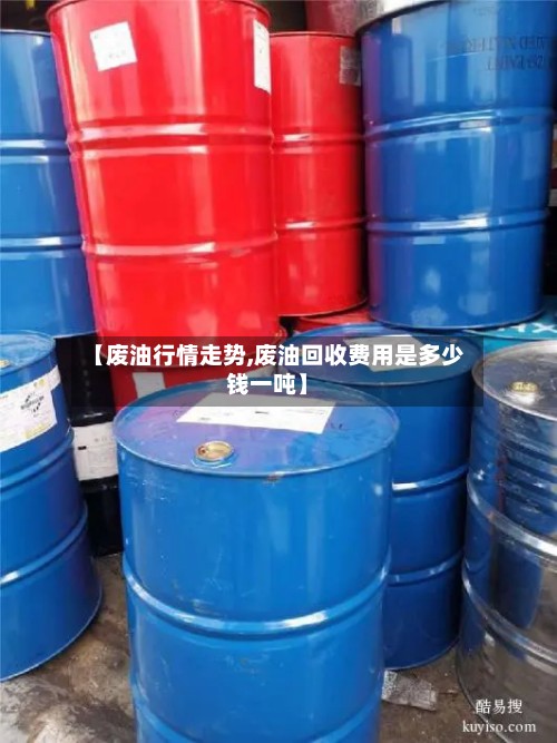 【废油行情走势,废油回收费用是多少钱一吨】-第2张图片