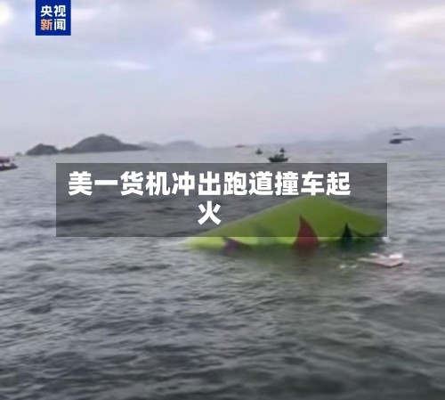 美一货机冲出跑道撞车起火-第2张图片